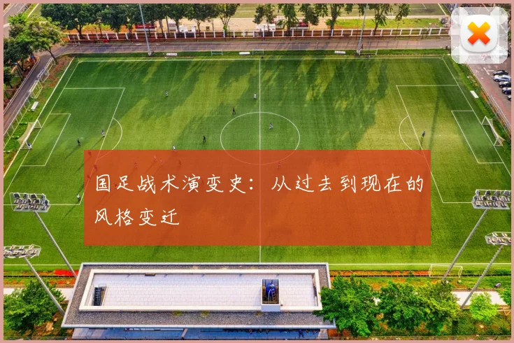 国足战术演变史:从过去到现在的风格变迁