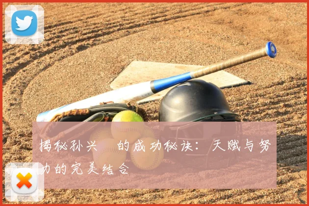 揭秘孙兴慜的成功秘诀:天赋与努力的完美结合